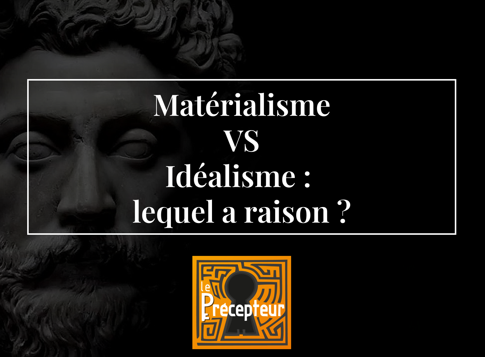 Matérialisme VS Idéalisme : lequel a raison ? – cours de philosophie en ligne