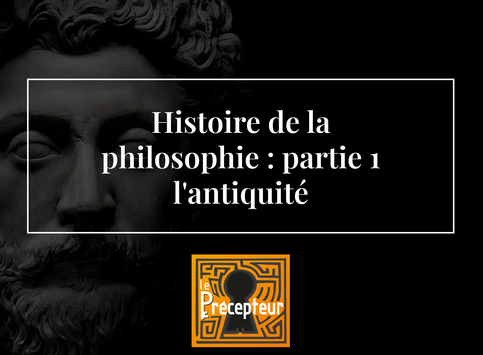 Histoire de la philosophie : Partie 1 - L'Antiquité – cours de philosophie en ligne