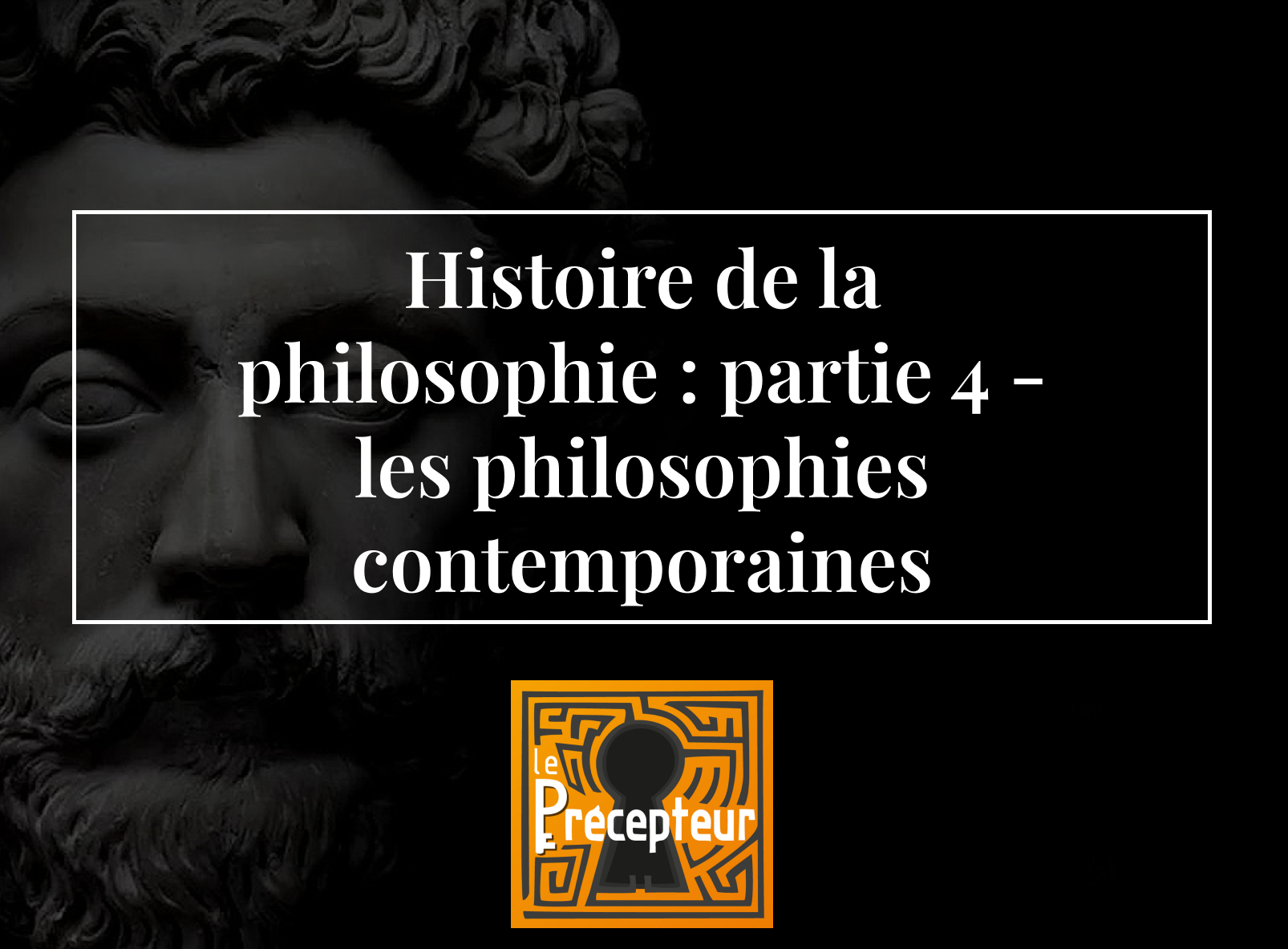 Histoire de la philosophie : Partie 4 - Les philosophies contemporaines – cours de philosophie en ligne