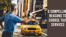 5 Compelling Reasons to Choose Taxi Services Over the Ordinary