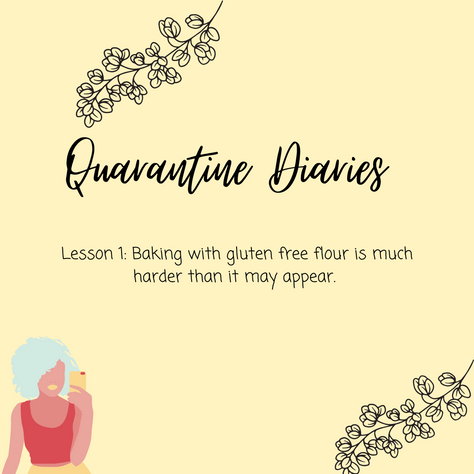 Quarantine Diaries-Lesson 1: Baking With Gluten-free Flour is Much Harder Than it May Appear.