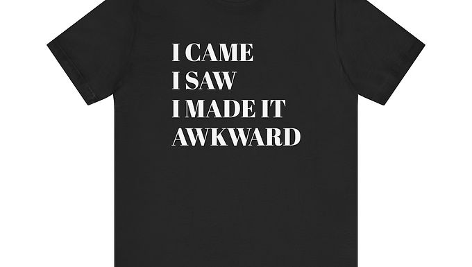 Funny I Came I Saw I Made It Awkward T-Shirt
