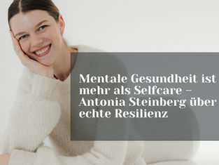 Mentale Gesundheit ist mehr als Selfcare – Antonia Steinberg über echte Resilienz
