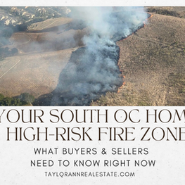 Is Your South OC Home in a High-Risk Fire Zone? What Buyers & Sellers Need to Know Right Now