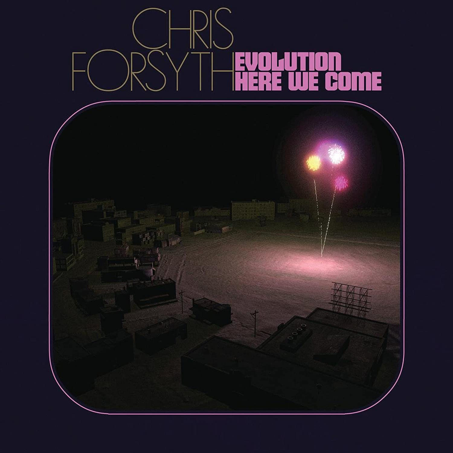 Chris Forsyth - Evolution Here We Come - Vinyl LP Released 02/09/22
