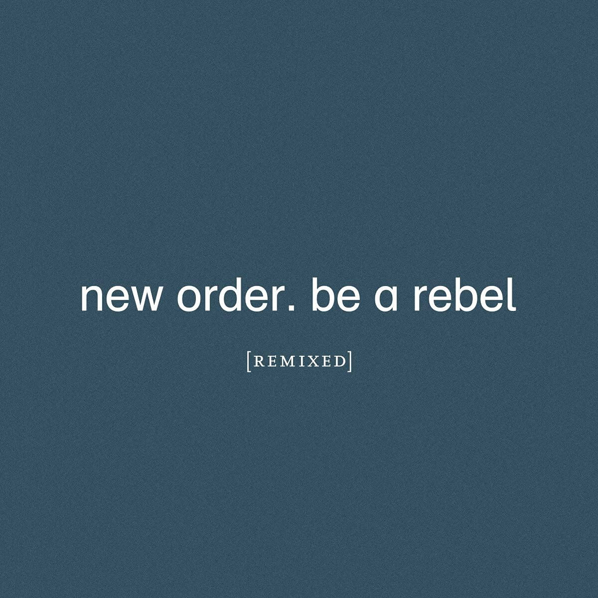 New Order - Be A Rebel Remixed - CD Released 27/08/21
