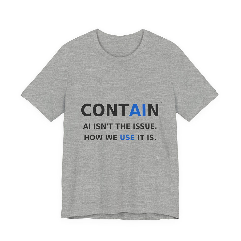 Thumbnail: CONTAIN™ Light T-Shirt — AI Isn’t the Issue. How We Use It Is.