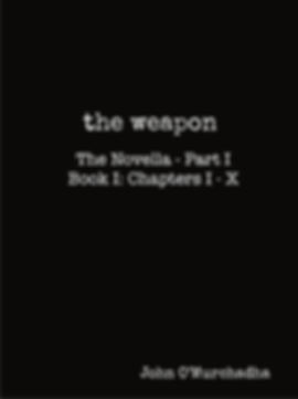 the weapon - The Novella Part I (Book I : Chapters I - X)