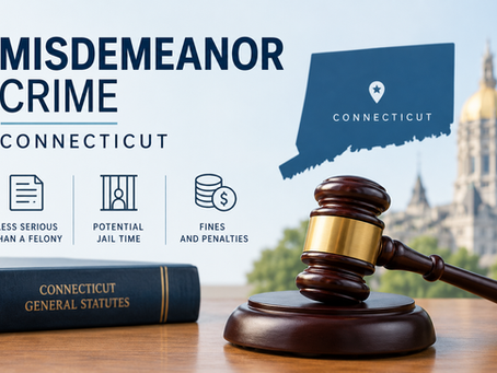 Misdemeanor vs. Felony in Connecticut: What You Need to Know