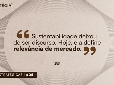 Sustentabilidade deixou de ser discurso. Hoje, ela define relevância de mercado.