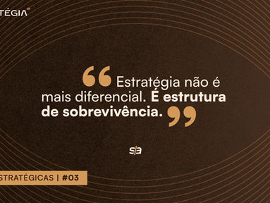 Estratégia não é mais diferencial. É estrutura de sobrevivência.