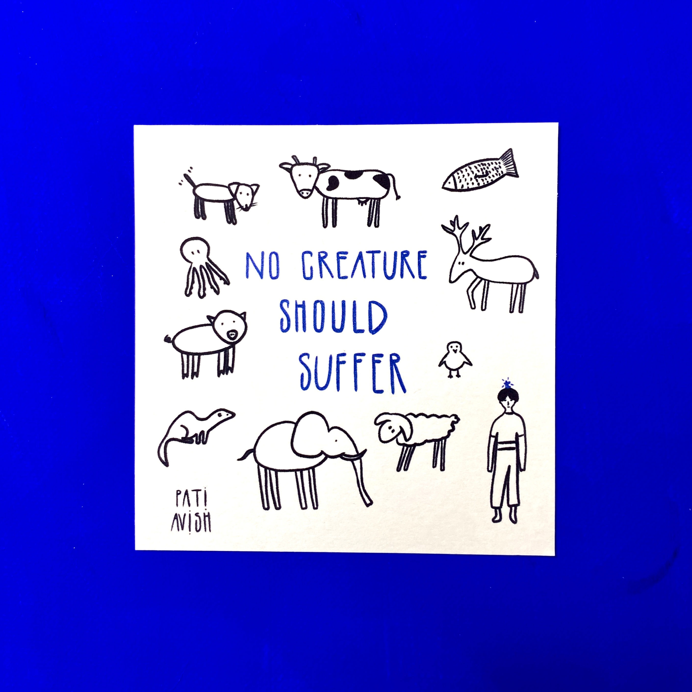 a small minimalistic illustration with childlike drawn cow, fish, dog, octopus, pig, elephant, sheep, deer and human

with the text
no creature should suffer