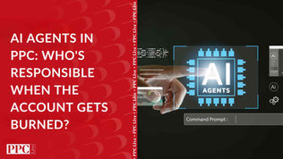 AI Agents in PPC: Who’s Responsible When the Account Gets Burned?