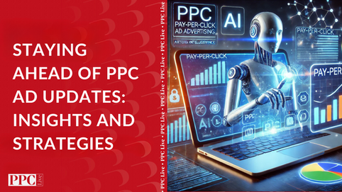 Staying Ahead of PPC Ad Updates: Insights and Strategies