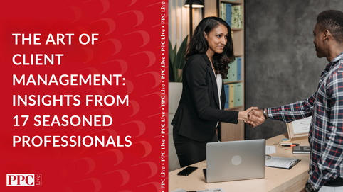 The Art of Client Management: Insights from 17 Seasoned Professionals