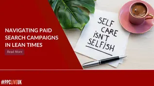 Navigating Paid Search Campaigns in Lean Times: Balancing Client Needs and Self-Care