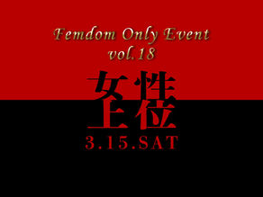 3月15日土曜日 【女性上位 ～Femdom Only Event～】vol.18