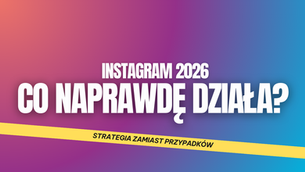 Instagram 2026: co naprawdę działa?