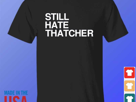 Wavetclothingllc - Still hate thatcher 2023 shirt