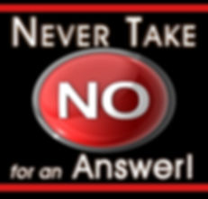 NEVER TAKE NO FOR AN ANSWER