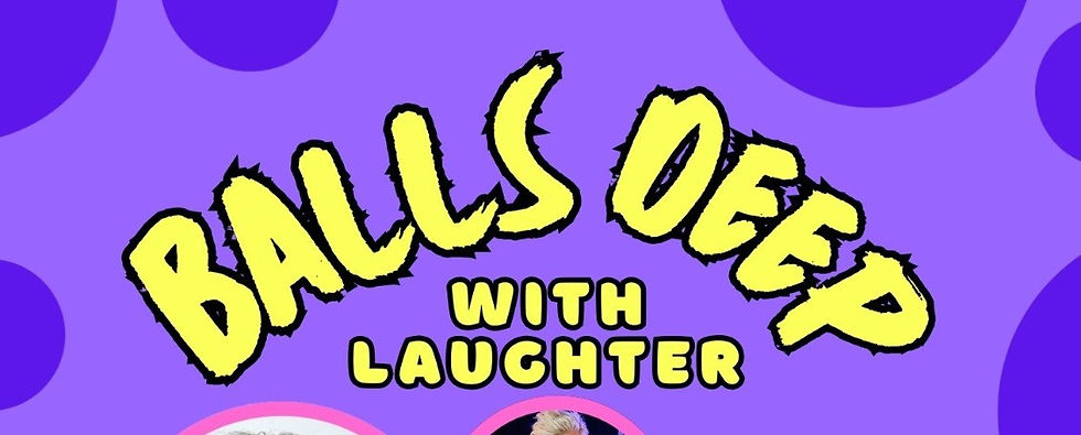 Balls Deep ... With Laughter