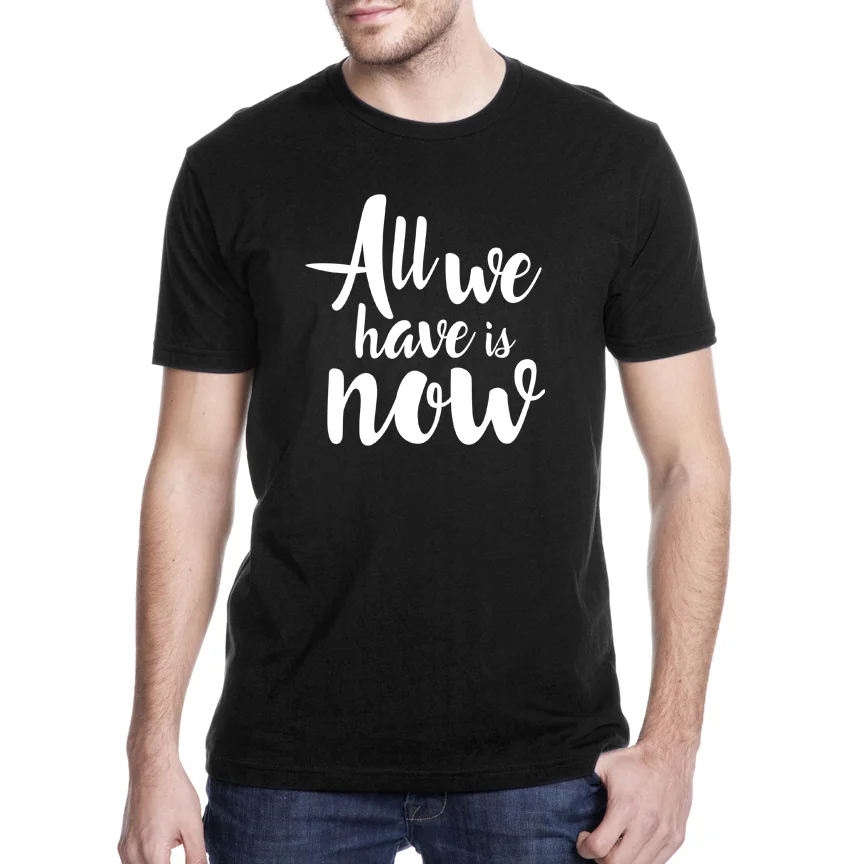all we have is now t shirt
