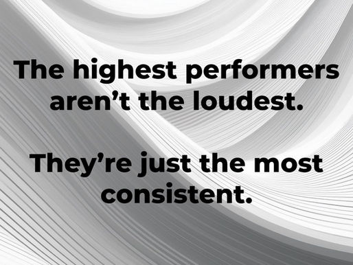 The Highest Performers aren't the loudest - They're Just the Most Consistent
