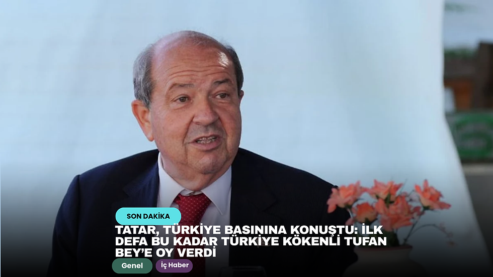 Tatar, Türkiye basınına konuştu: İlk defa bu kadar Türkiye kökenli Tufan Bey’e oy verdi