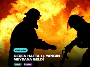 Geçen hafta 11 yangın meydana geldi