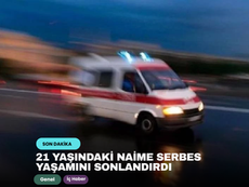 21 yaşındaki Naime Serbes yaşamını sonlandırdı