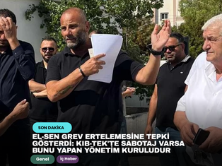El-Sen grev ertelemesine tepki gösterdi: Kıb-Tek'te sabotaj varsa bunu yapan yönetim kuruludur