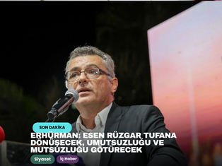 Erhürman: Esen rüzgar tufana dönüşecek, umutsuzluğu ve mutsuzluğu götürecek
