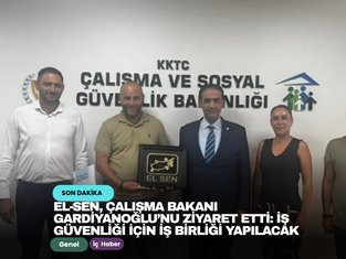 EL-SEN, Çalışma Bakanı Gardiyanoğlu’nu ziyaret etti: İş güvenliği için iş birliği yapılacak