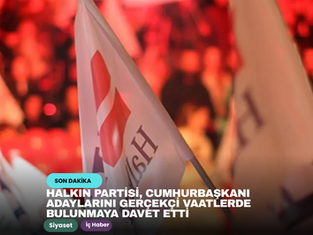 Halkın Partisi, Cumhurbaşkanı adaylarını gerçekçi vaatlerde bulunmaya davet etti