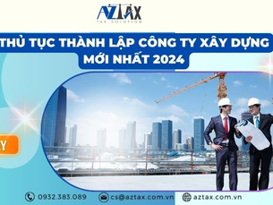Thủ tục thành lập công ty xây dựng mới nhất 2024