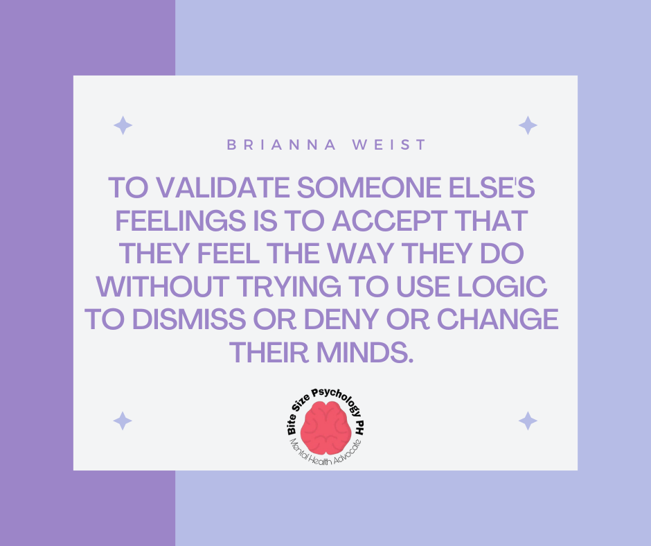 To validate someone else's feelings is to accept that they feel the way they do without trying to use logic to dismiss or deny or change their minds.