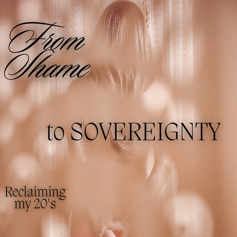 From Shame to Sovereignty: Reclaiming My Chaotic 20's