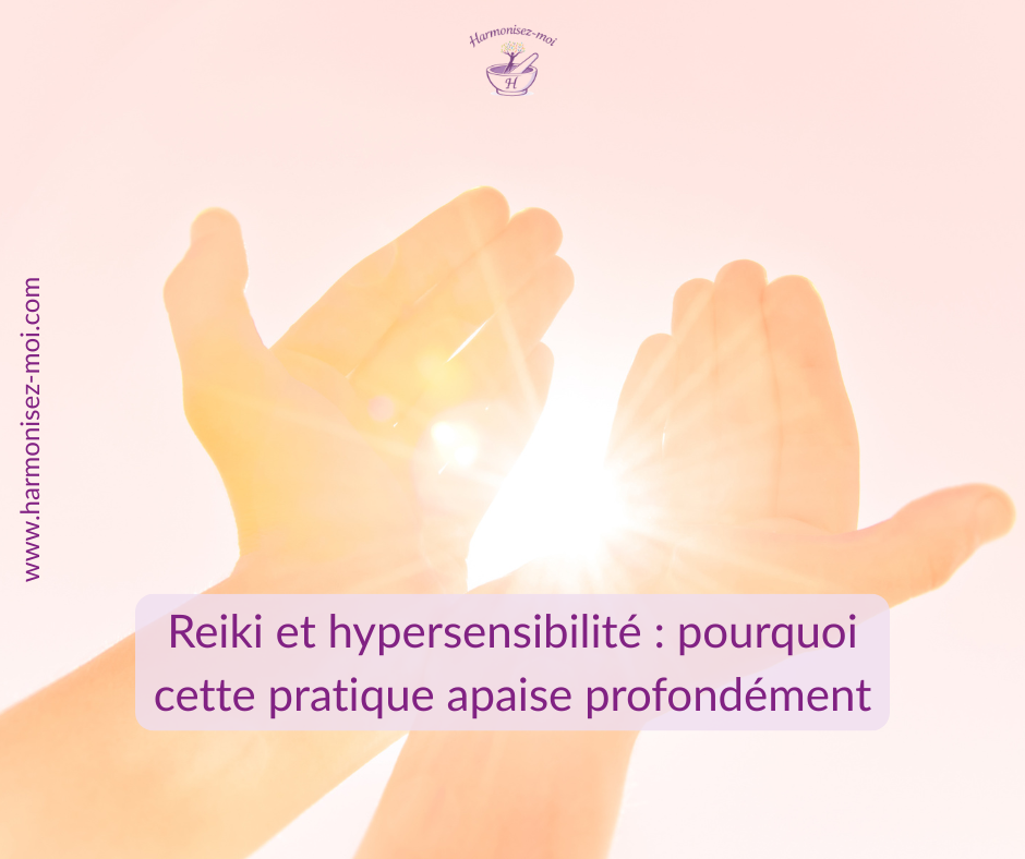Reiki et hypersensibilité : pourquoi cette pratique apaise