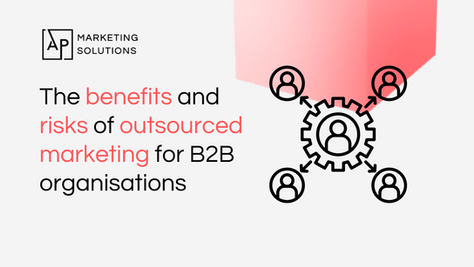 The benefits and risks of outsourced marketing for B2B organisations