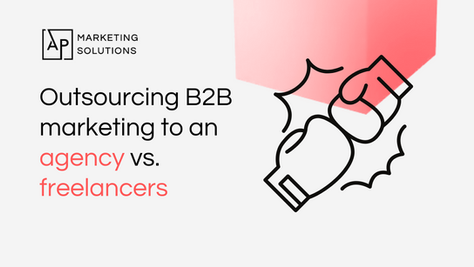 Outsourcing B2B marketing to an agency vs. freelancers or fractional talent