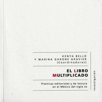 El libro multiplicado. Prácticas editoriales y de lectura en el México del siglo XX