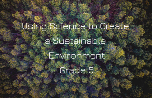 Using Science to Create a Sustainable Environment: Grade 5
