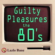 Lazlo Bane - GUILTY PLEASURES - THE 80'S