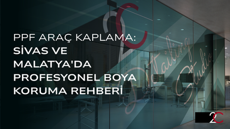 PPF Araç Kaplama Sivas Malatya blog yazısı kapak görseli