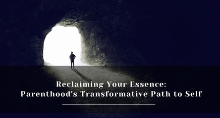 Parenthood Journey to Self: Reconnecting to Your Essence