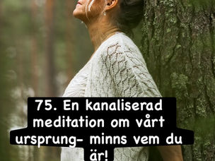 75. En kanaliserad meditation om vårt ursprung – minns vem du är.