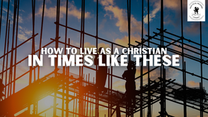 How To Live and Do Missions as a Christian in Times Like These