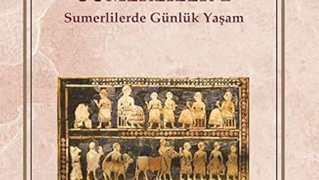 Uygarlığın Kökeni Sumerliler - 2: Sumerlilerde Günlük Yaşam