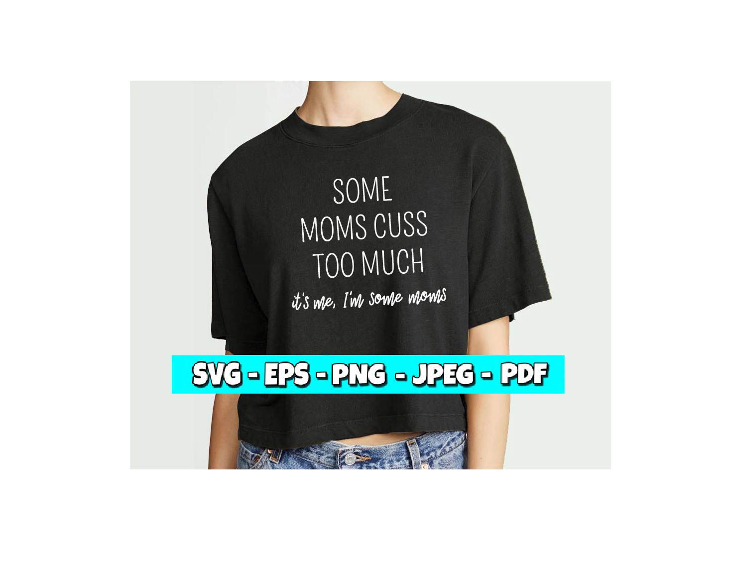 Some Moms Cuss Too Much it's me, I'm some moms SVG (Digital File)