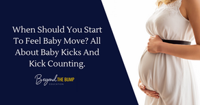 When Should You Start To Feel Baby Move? All About Baby Kicks And Kick Counting.
